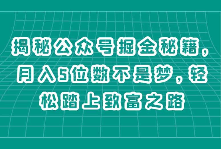 公众号掘金秘籍，揭秘月入5位数项目，轻松踏上致富之路